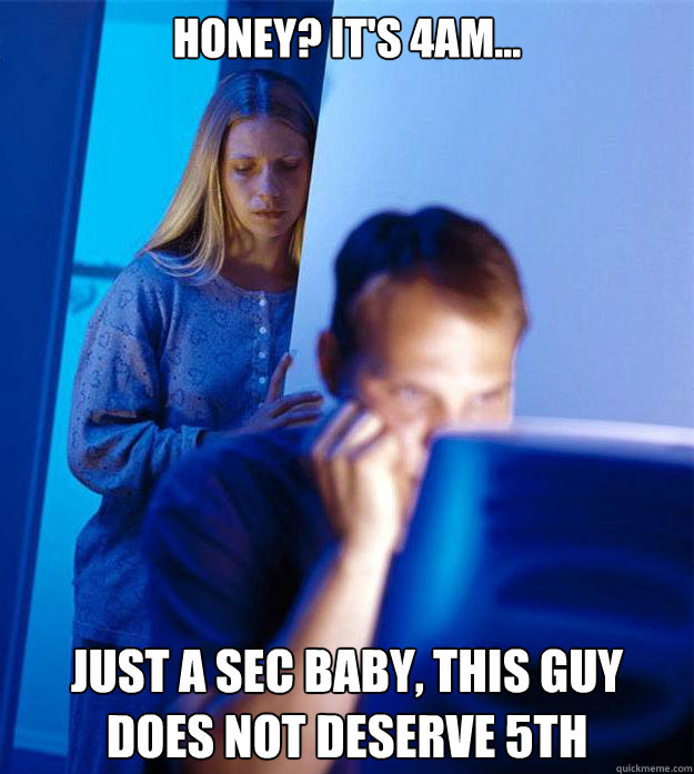 Honey? It's 4am... Just a sec baby, this guy does not deserve 5th  Redditors Wife