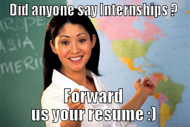 DID ANYONE SAY INTERNSHIPS ? FORWARD US YOUR RESUME :) Unhelpful High School Teacher