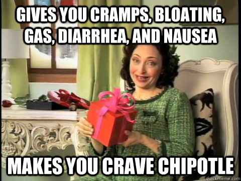 Gives you cramps, bloating, gas, diarrhea, and nausea makes you crave chipotle - Gives you cramps, bloating, gas, diarrhea, and nausea makes you crave chipotle  Scumbag Mother Nature