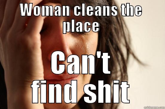 WOMAN CLEANS THE PLACE CAN'T FIND SHIT First World Problems
