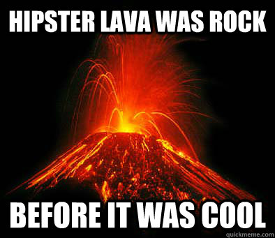 hipster before cool volcano quickmeme meme lava rock memes funny caption own add