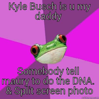  KYLE BUSCH IS U MY DADDY SOMEBODY TELL MAURY TO DO THE DNA & SPLIT SCREEN PHOTO Foul Bachelorette Frog