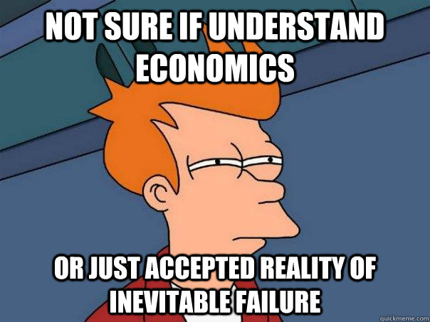 Not sure if understand economics Or just accepted reality of inevitable failure  Futurama Fry