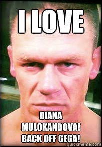 I LOVE Diana 
MULOKANDOVA! 
bACK OFF GEGA!  