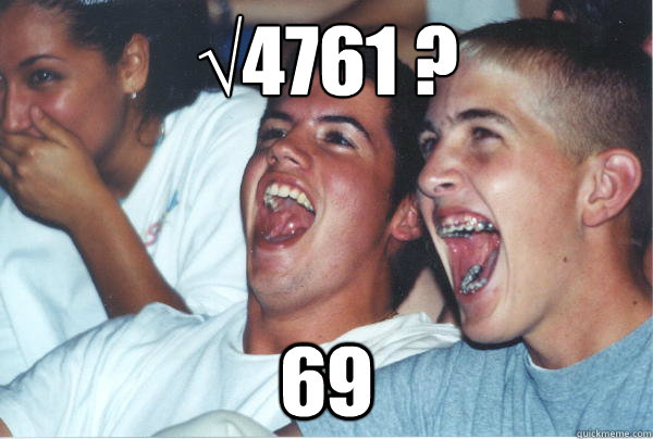 √4761 ? 69  Immature High Schoolers