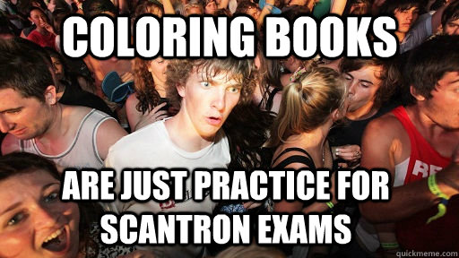 Coloring books are just practice for scantron exams  Sudden Clarity Clarence