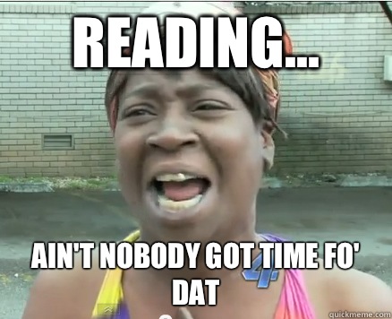 Reading... Ain't Nobody got time fo' dat - Reading... Ain't Nobody got time fo' dat  Sweet Brown aint Nobody got time fo Dat!