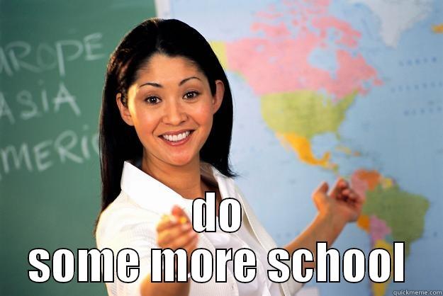 schoolie boolie -  DO SOME MORE SCHOOL Unhelpful High School Teacher