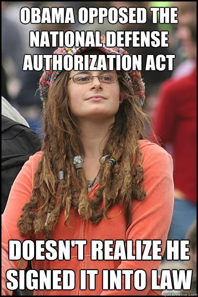 Obama Opposed the National Defense Authorization ACT Doesn't realize he signed it into law  College Liberal