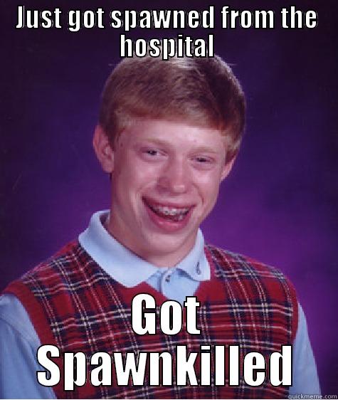JUST GOT SPAWNED FROM THE HOSPITAL GOT SPAWNKILLED Bad Luck Brian