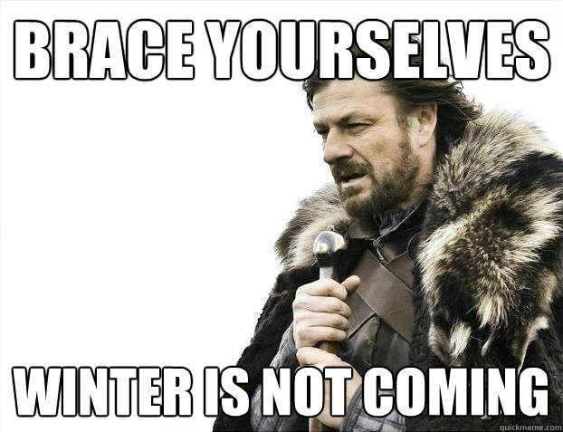 Brace yourselves Winter is not coming - Brace yourselves Winter is not coming  Misc