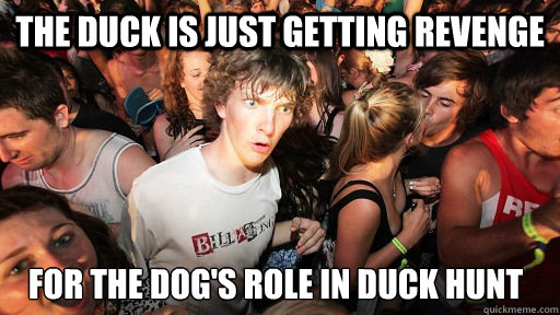 the duck is just getting revenge for the dog's role in duck hunt   Sudden Clarity Clarence