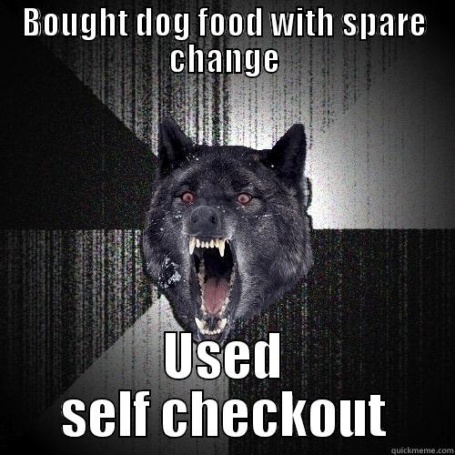BOUGHT DOG FOOD WITH SPARE CHANGE USED SELF CHECKOUT Insanity Wolf