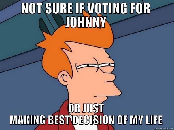 NOT SURE IF VOTING FOR JOHNNY OR JUST MAKING BEST DECISION OF MY LIFE Futurama Fry