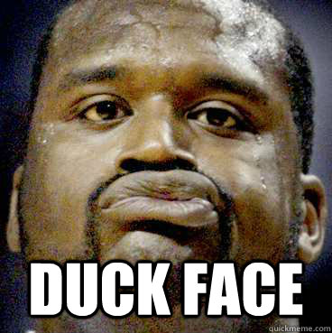  DUCK FACE  DUCK FACE