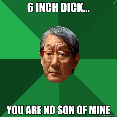 6 INCH DICK... YOU ARE NO SON OF MINE  High Expectations Asian Father