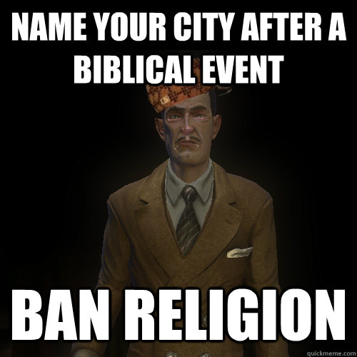 Name your city after a biblical event ban religion - Name your city after a biblical event ban religion  Scumbag Andrew Ryan