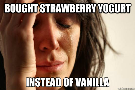 Bought strawberry yogurt instead of vanilla  First World Problems