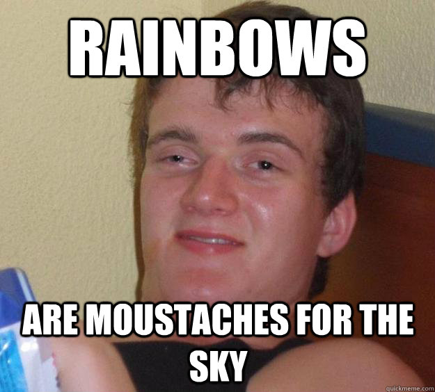 rainbows are moustaches for the sky  10 Guy