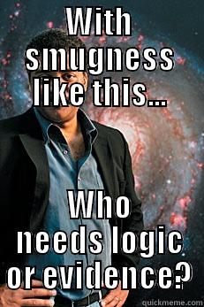 WITH SMUGNESS LIKE THIS... WHO NEEDS LOGIC OR EVIDENCE? Neil deGrasse Tyson