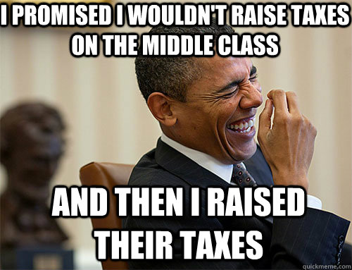 and then i raised their taxes I promised I wouldn't raise taxes on the middle class - and then i raised their taxes I promised I wouldn't raise taxes on the middle class  Obama Laughing