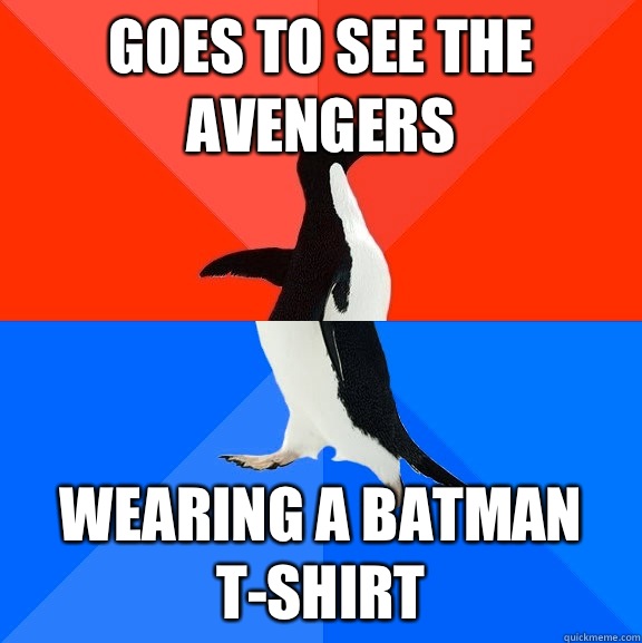 Goes to see the avengers Wearing a batman t-shirt  Socially Awesome Awkward Penguin