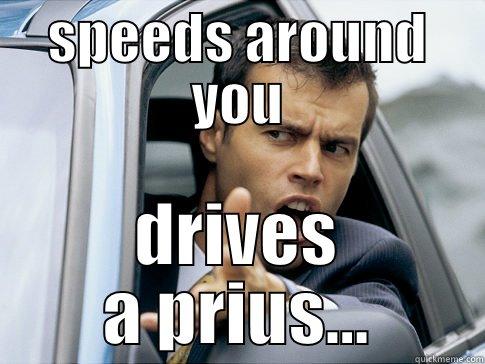 SPEEDS AROUND YOU DRIVES A PRIUS... Asshole driver