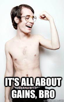 It's all about gains, bro  - It's all about gains, bro   Gains Guy