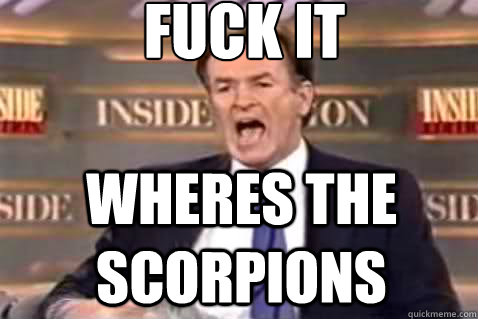 fuck it wheres the scorpions  Fuck It Bill OReilly
