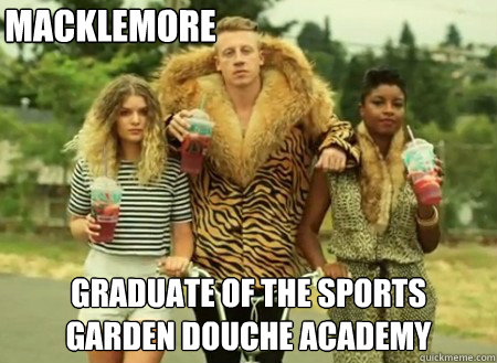 MACKLEMORE GRADUATE OF THE SPORTS GARDEN DOUCHE ACADEMY  macklemore