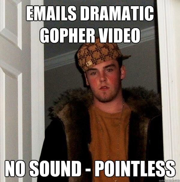 Emails Dramatic Gopher Video No Sound - Pointless  Scumbag Steve