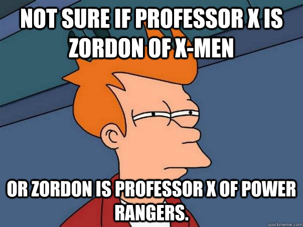 Not sure if Professor X is Zordon of X-Men  or Zordon is Professor X of Power Rangers. - Not sure if Professor X is Zordon of X-Men  or Zordon is Professor X of Power Rangers.  Futurama Fry