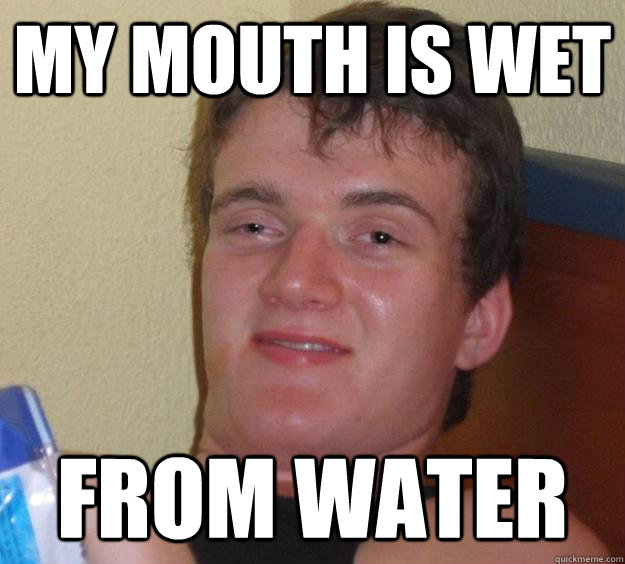 My mouth is wet from water - My mouth is wet from water  10 Guy
