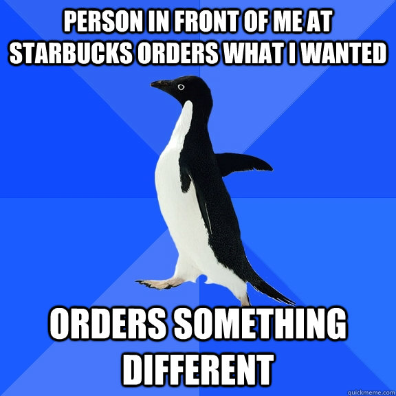 person in front of me at starbucks orders what i wanted orders something different   Socially Awkward Penguin