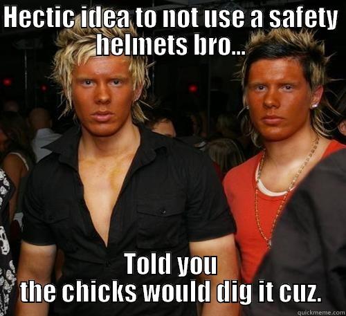 HECTIC IDEA TO NOT USE A SAFETY HELMETS BRO... TOLD YOU THE CHICKS WOULD DIG IT CUZ. Misc