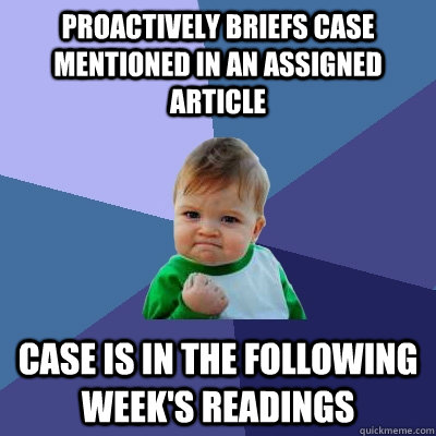 Proactively briefs case mentioned in an assigned article case is in the following week's readings  Success Kid