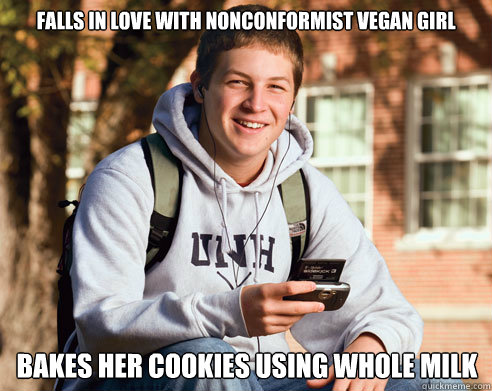 falls in love with nonconformist vegan girl bakes her cookies using whole milk   College Freshman