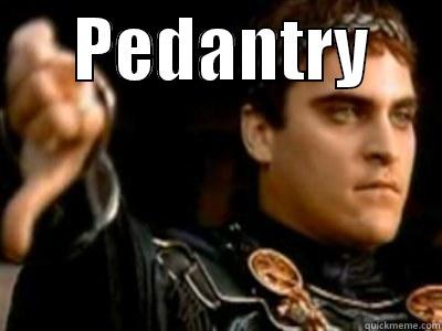      PEDANTRY       Downvoting Roman