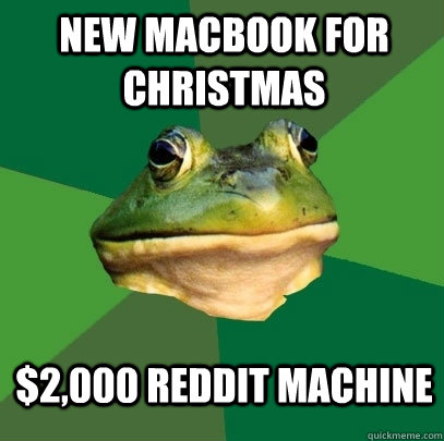 new macbook for christmas $2,000 Reddit machine  Foul Bachelor Frog