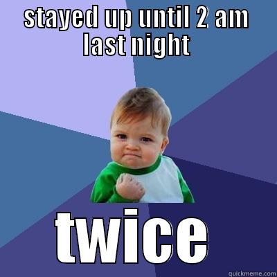 STAYED UP UNTIL 2 AM LAST NIGHT TWICE Success Kid