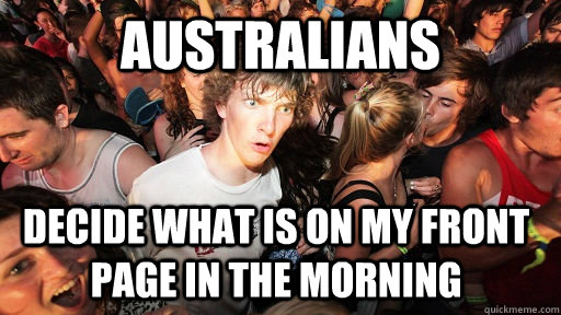 Australians decide what is on my front page in the morning  Sudden Clarity Clarence