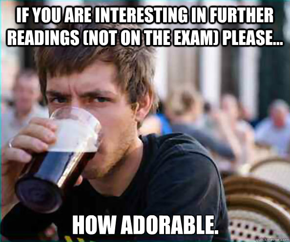 If you are interesting in further readings (not on the exam) please... How adorable. - If you are interesting in further readings (not on the exam) please... How adorable.  Lazy College Senior