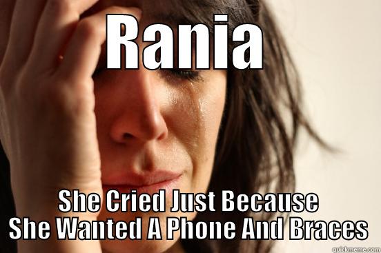 RANIA SHE CRIED JUST BECAUSE SHE WANTED A PHONE AND BRACES First World Problems