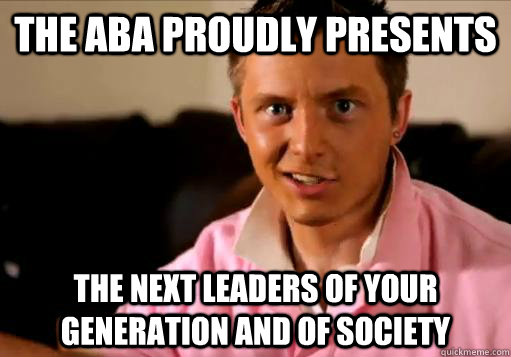 the ABA proudly presents the next leaders of your generation and of society  