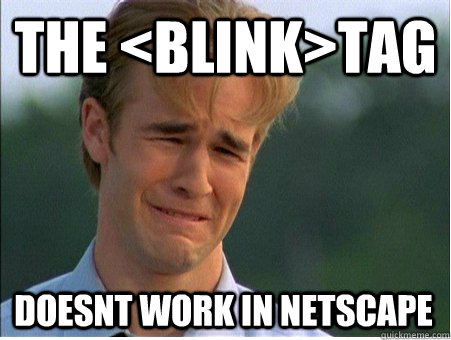 the <blink>tag doesnt work in netscape  1990s Problems