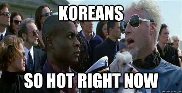 KOREANs so hot right now  