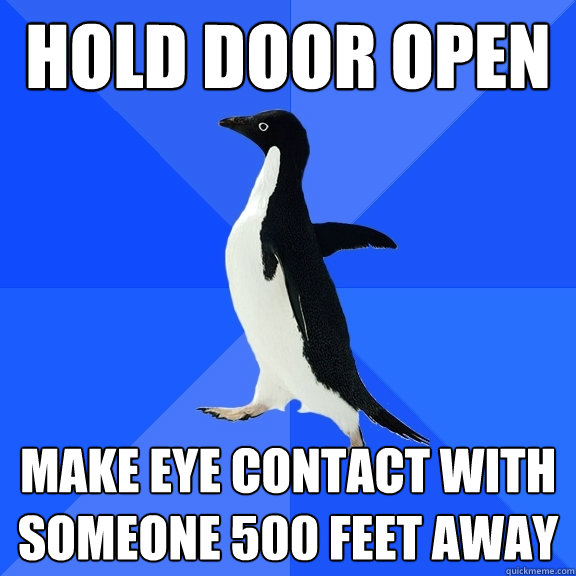 Hold door open Make eye contact with someone 500 feet away  Socially Awkward Penguin