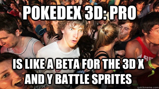 Pokedex 3d: Pro Is like a beta for the 3d x and y battle sprites - Pokedex 3d: Pro Is like a beta for the 3d x and y battle sprites  Sudden Clarity Clarence
