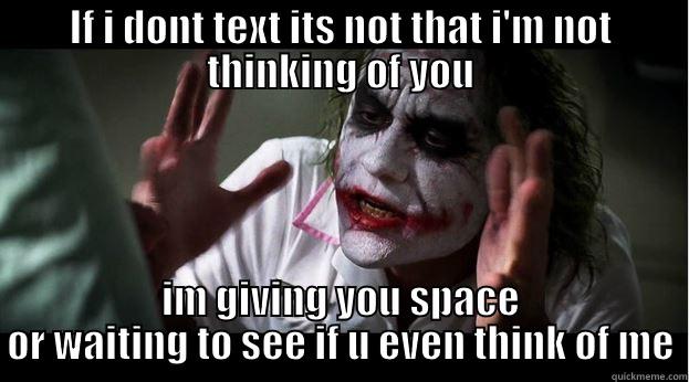 IF I DONT TEXT ITS NOT THAT I'M NOT THINKING OF YOU IM GIVING YOU SPACE OR WAITING TO SEE IF U EVEN THINK OF ME Joker Mind Loss