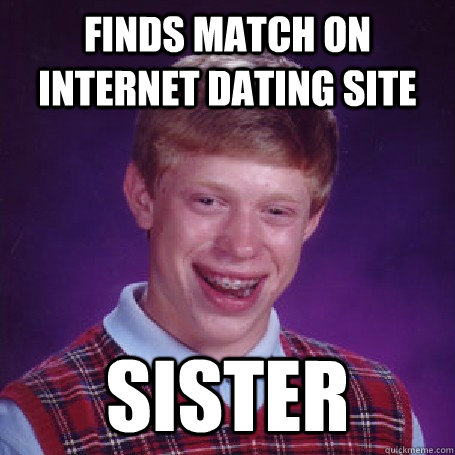 Finds match on internet dating site Sister  BadLuck Brian